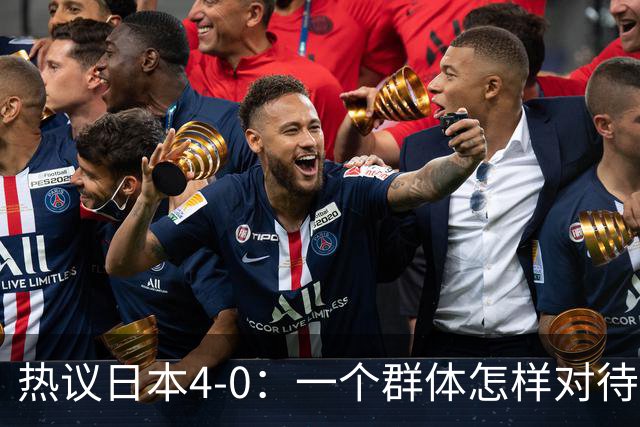 热议日本4-0：一个群体怎样对待足球 足球就怎样对待他们